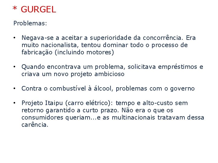 * GURGEL Problemas: • Negava-se a aceitar a superioridade da concorrência. Era muito nacionalista,