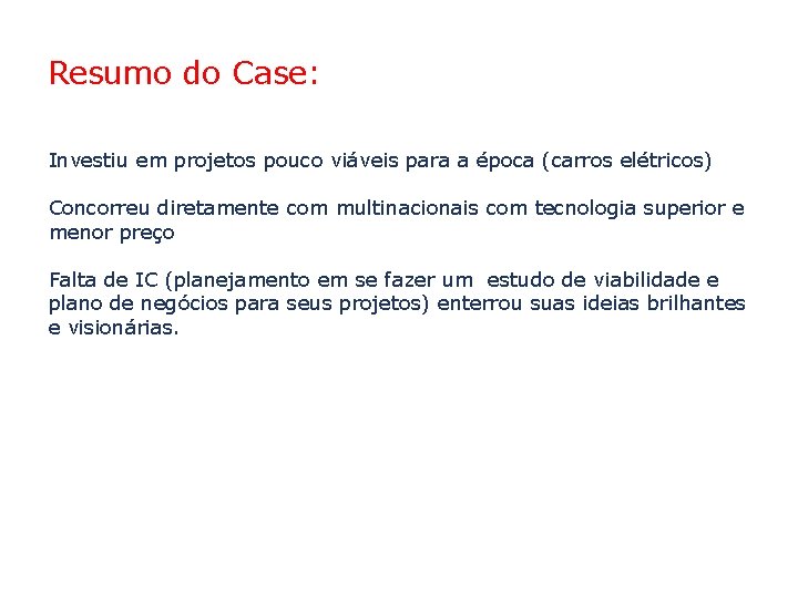 Resumo do Case: Investiu em projetos pouco viáveis para a época (carros elétricos) Concorreu