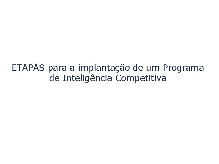 ETAPAS para a implantação de um Programa de Inteligência Competitiva 