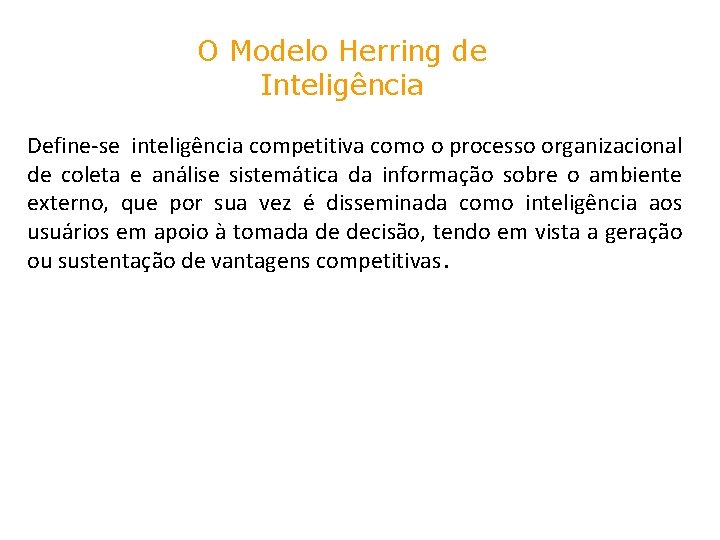 O Modelo Herring de Inteligência Define-se inteligência competitiva como o processo organizacional de coleta