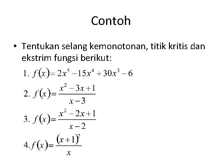 Contoh • Tentukan selang kemonotonan, titik kritis dan ekstrim fungsi berikut: 