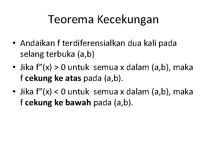 Teorema Kecekungan • Andaikan f terdiferensialkan dua kali pada selang terbuka (a, b) •