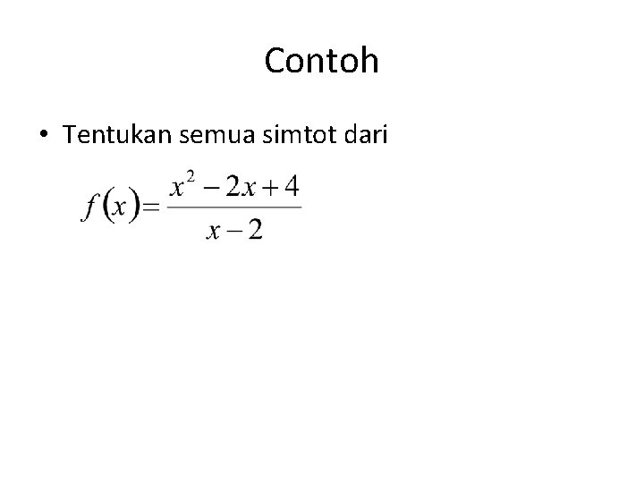 Contoh • Tentukan semua simtot dari 