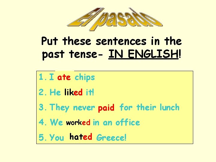 Put these sentences in the past tense- IN ENGLISH! 1. I ate eat chips