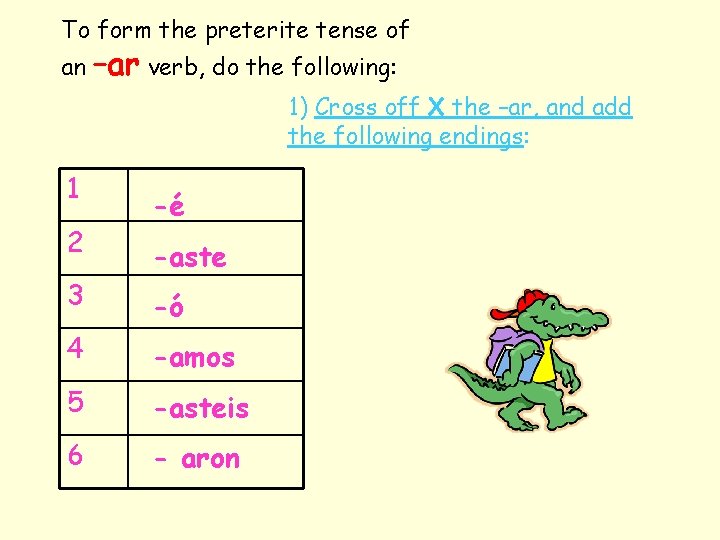 To form the preterite tense of an –ar verb, do the following: 1) Cross