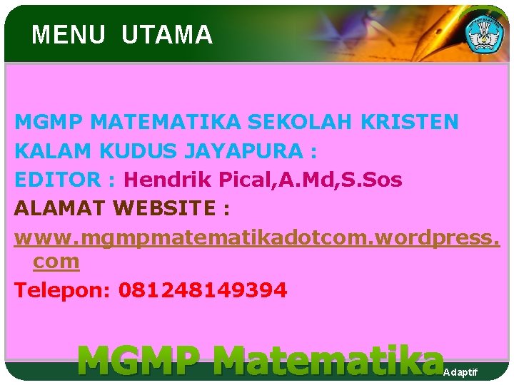 MENU UTAMA MGMP MATEMATIKA SEKOLAH KRISTEN KALAM KUDUS JAYAPURA : EDITOR : Hendrik Pical, MENU UTAMA MGMP MATEMATIKA SEKOLAH KRISTEN KALAM KUDUS JAYAPURA : EDITOR : Hendrik Pical,