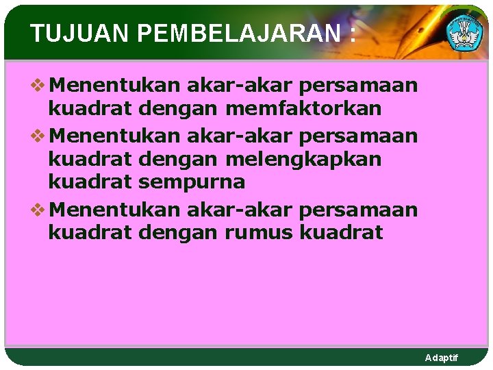 TUJUAN PEMBELAJARAN : v Menentukan akar-akar persamaan kuadrat dengan memfaktorkan v Menentukan akar-akar persamaan TUJUAN PEMBELAJARAN : v Menentukan akar-akar persamaan kuadrat dengan memfaktorkan v Menentukan akar-akar persamaan