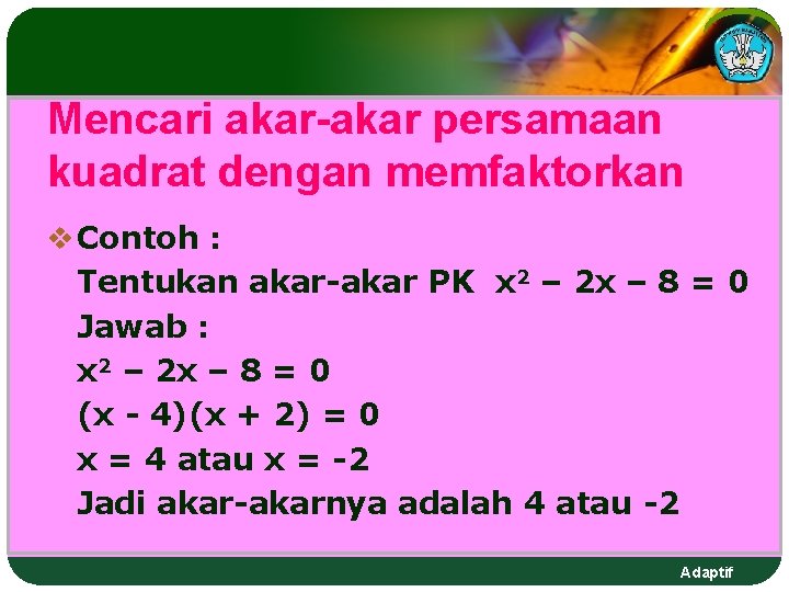 Mencari akar-akar persamaan kuadrat dengan memfaktorkan v Contoh : Tentukan akar-akar PK x 2 Mencari akar-akar persamaan kuadrat dengan memfaktorkan v Contoh : Tentukan akar-akar PK x 2