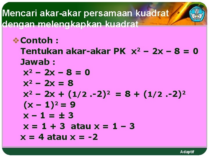 Mencari akar-akar persamaan kuadrat dengan melengkapkan kuadrat v Contoh : Tentukan akar-akar PK x Mencari akar-akar persamaan kuadrat dengan melengkapkan kuadrat v Contoh : Tentukan akar-akar PK x