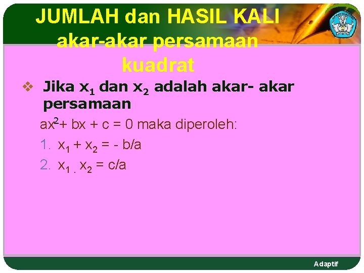 JUMLAH dan HASIL KALI akar-akar persamaan kuadrat v Jika x 1 dan x 2 JUMLAH dan HASIL KALI akar-akar persamaan kuadrat v Jika x 1 dan x 2