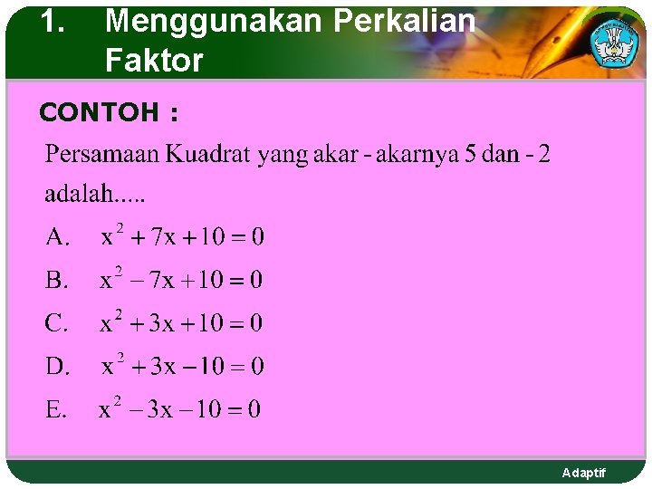 1. Menggunakan Perkalian Faktor CONTOH : Adaptif 1. Menggunakan Perkalian Faktor CONTOH : Adaptif