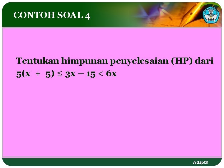 CONTOH SOAL 4 Tentukan himpunan penyelesaian (HP) dari 5(x + 5) ≤ 3 x CONTOH SOAL 4 Tentukan himpunan penyelesaian (HP) dari 5(x + 5) ≤ 3 x