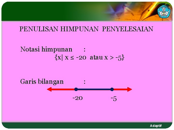 PENULISAN HIMPUNAN PENYELESAIAN Notasi himpunan : {x| x ≤ -20 atau x > -5} PENULISAN HIMPUNAN PENYELESAIAN Notasi himpunan : {x| x ≤ -20 atau x > -5}