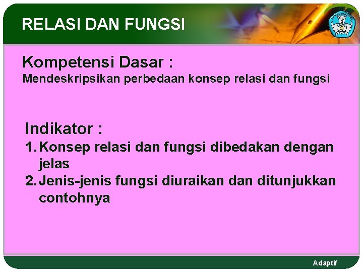 RELASI DAN FUNGSI Kompetensi Dasar : Mendeskripsikan perbedaan konsep relasi dan fungsi Indikator : RELASI DAN FUNGSI Kompetensi Dasar : Mendeskripsikan perbedaan konsep relasi dan fungsi Indikator :