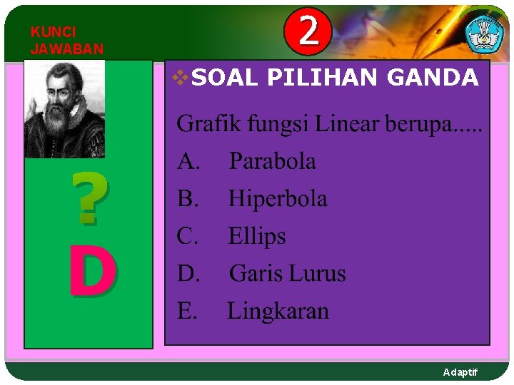 KUNCI JAWABAN 2 v. SOAL PILIHAN GANDA ? D Adaptif KUNCI JAWABAN 2 v. SOAL PILIHAN GANDA ? D Adaptif