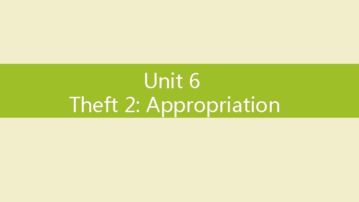 Unit 6 Theft 2: Appropriation 