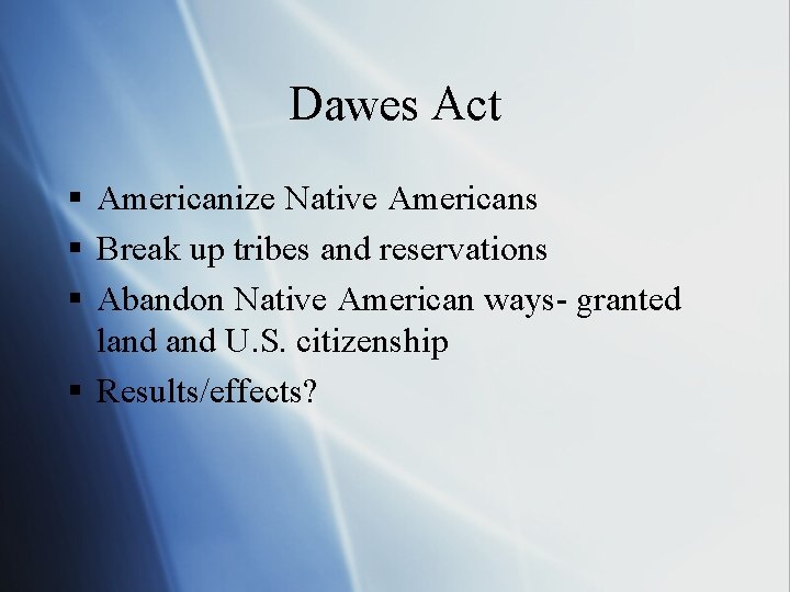 Dawes Act § Americanize Native Americans § Break up tribes and reservations § Abandon