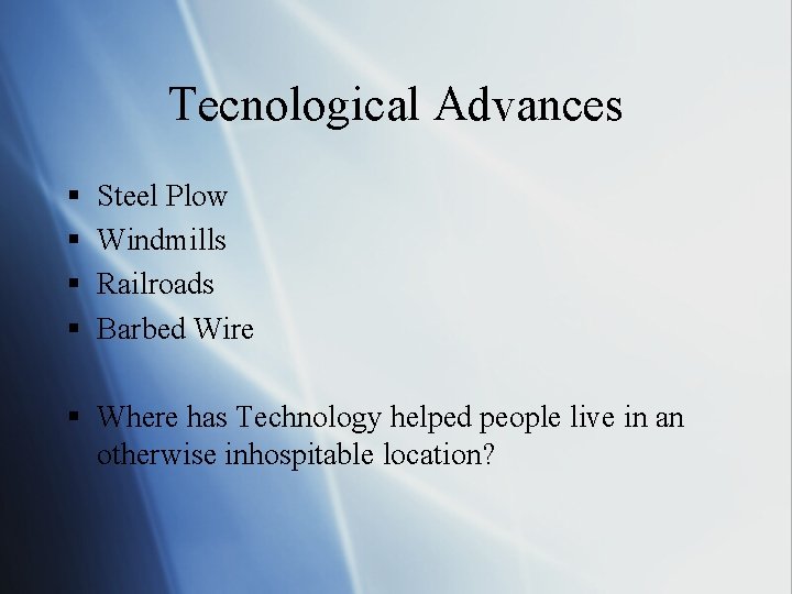 Tecnological Advances § § Steel Plow Windmills Railroads Barbed Wire § Where has Technology