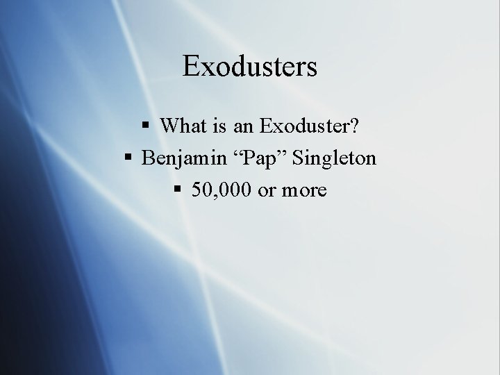 Exodusters § What is an Exoduster? § Benjamin “Pap” Singleton § 50, 000 or