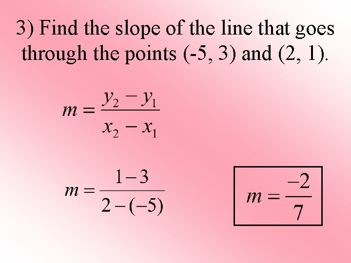 3) Find the slope of the line that goes through the points (-5, 3)