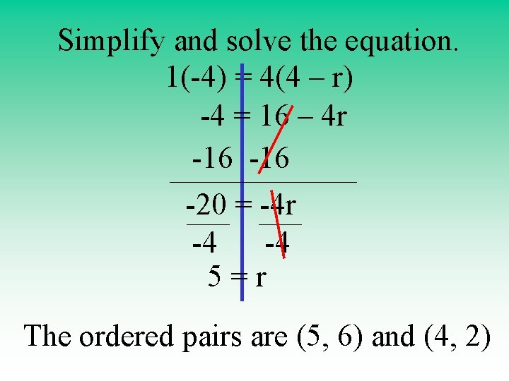 Simplify and solve the equation. 1(-4) = 4(4 – r) -4 = 16 –
