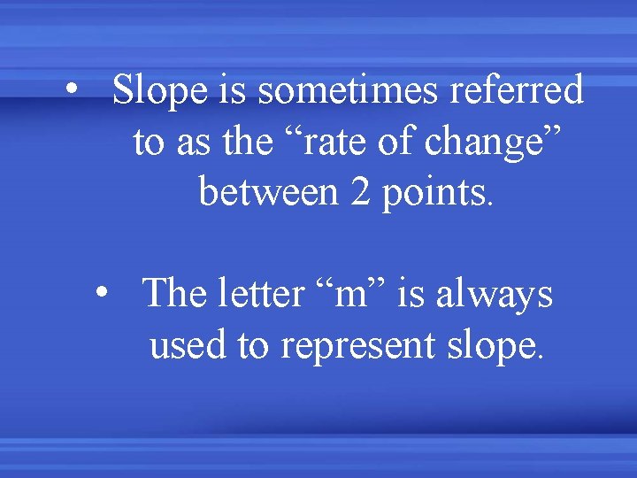  • Slope is sometimes referred to as the “rate of change” between 2