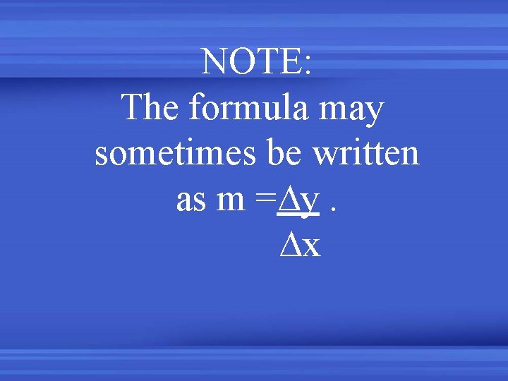 NOTE: The formula may sometimes be written as m =∆y. ∆x 