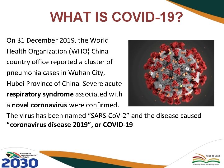 WHAT IS COVID-19? On 31 December 2019, the World Health Organization (WHO) China country