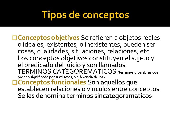 Tipos de conceptos �Conceptos objetivos Se refieren a objetos reales o ideales, existentes, o