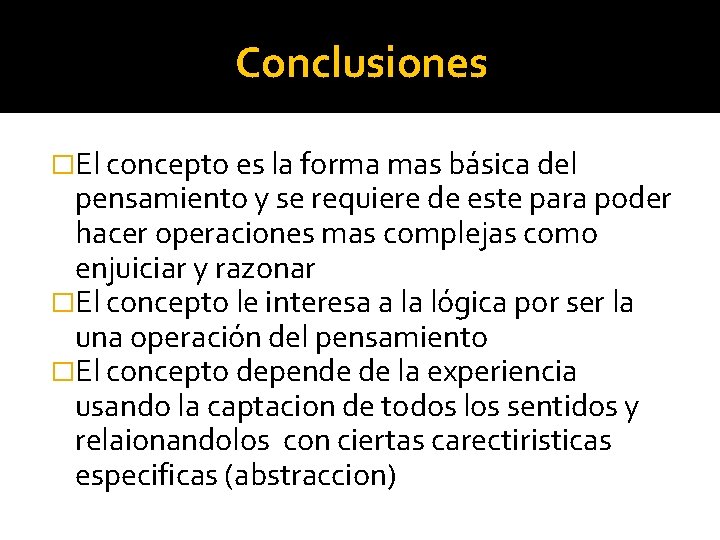 Conclusiones �El concepto es la forma mas básica del pensamiento y se requiere de