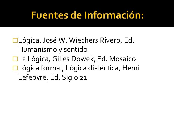 Fuentes de Información: �Lógica, José W. Wiechers Rívero, Ed. Humanismo y sentido �La Lógica,