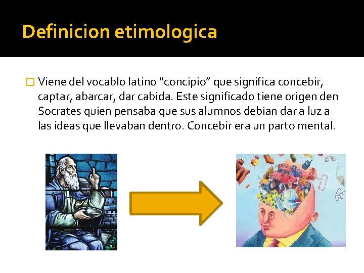 Definicion etimologica � Viene del vocablo latino “concipio” que significa concebir, captar, abarcar, dar