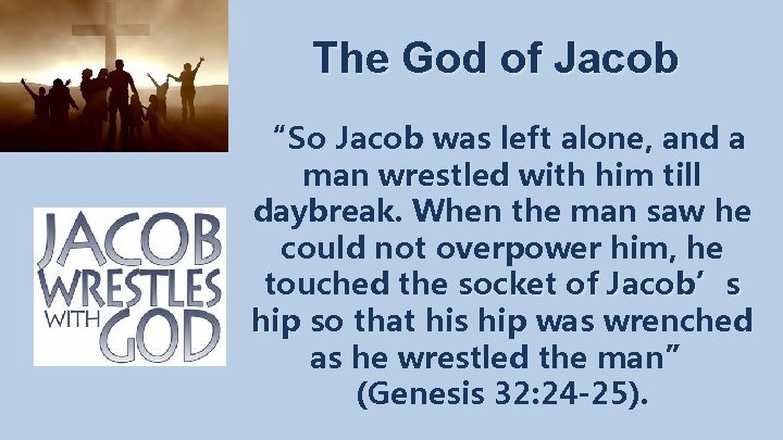 The God of Jacob “So Jacob was left alone, and a man wrestled with