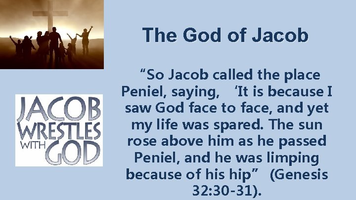 The God of Jacob “So Jacob called the place Peniel, saying, ‘It is because