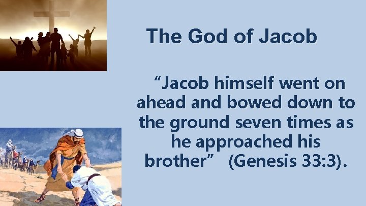 The God of Jacob “Jacob himself went on ahead and bowed down to the