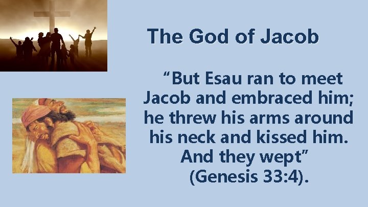 The God of Jacob “But Esau ran to meet Jacob and embraced him; he