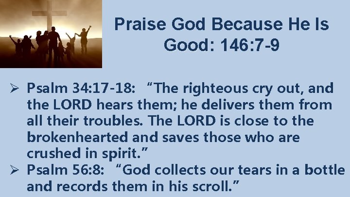 Praise God Because He Is Good: Good 146: 7 -9 Ø Psalm 34: 17