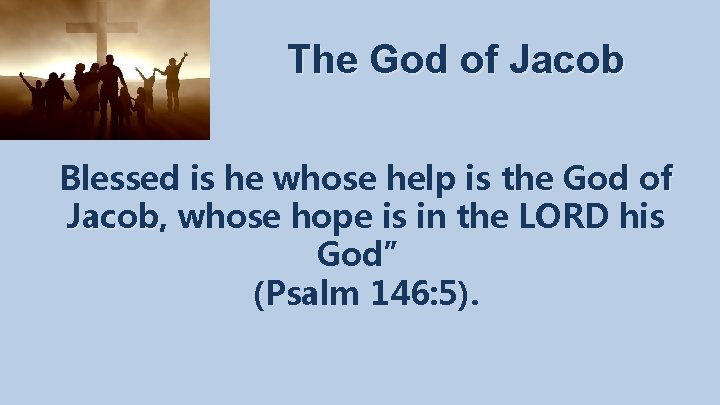 The God of Jacob Blessed is he whose help is the God of Jacob,
