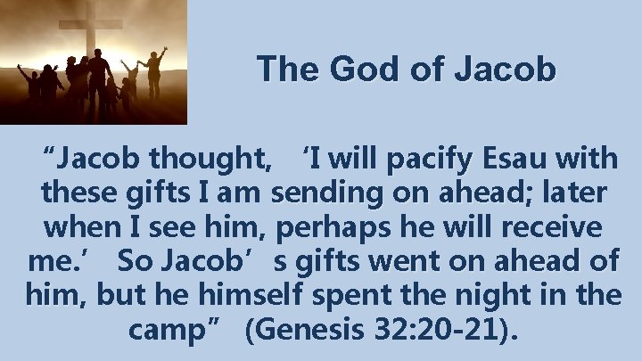 The God of Jacob “Jacob thought, ‘I will pacify Esau with these gifts I