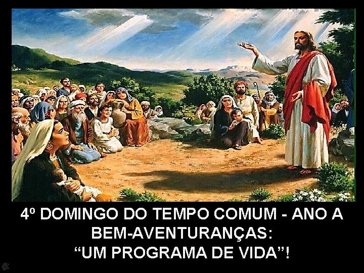 4º DOMINGO DO TEMPO COMUM - ANO A BEM-AVENTURANÇAS: “UM PROGRAMA DE VIDA”! 