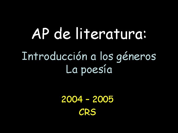 AP de literatura: Introducción a los géneros La poesía 2004 – 2005 CRS 