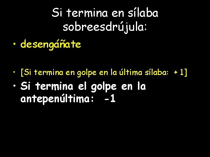 Si termina en sílaba sobreesdrújula: • desengáñate • [Si termina en golpe en la