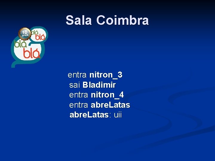 Sala Coimbra entra nitron_3 sai Bladimir entra nitron_4 entra abre. Latas abre. Latas: uii