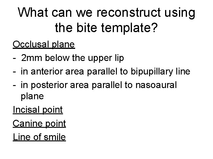 What can we reconstruct using the bite template? Occlusal plane - 2 mm below