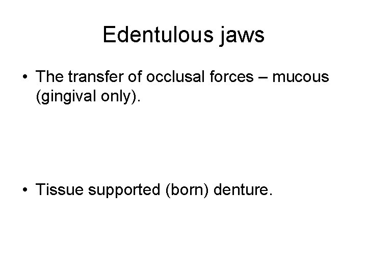 Edentulous jaws • The transfer of occlusal forces – mucous (gingival only). • Tissue