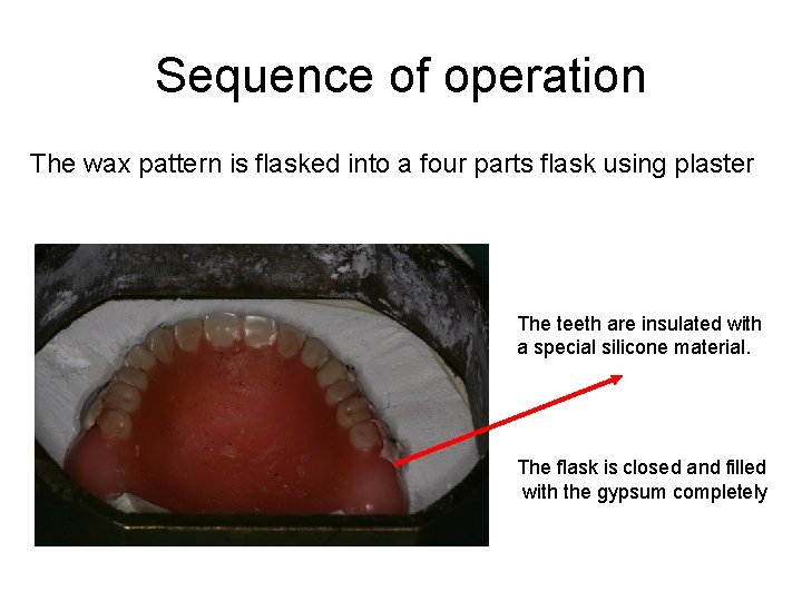 Sequence of operation The wax pattern is flasked into a four parts flask using