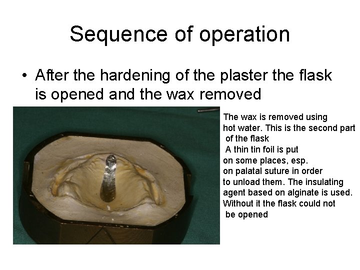 Sequence of operation • After the hardening of the plaster the flask is opened