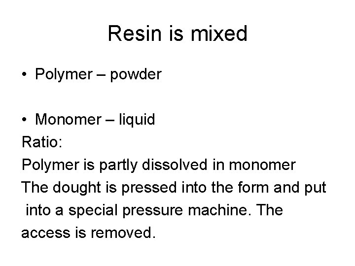 Resin is mixed • Polymer – powder • Monomer – liquid Ratio: Polymer is