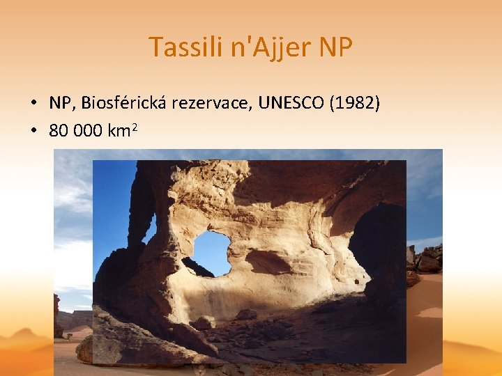 Tassili n'Ajjer NP • NP, Biosférická rezervace, UNESCO (1982) • 80 000 km 2