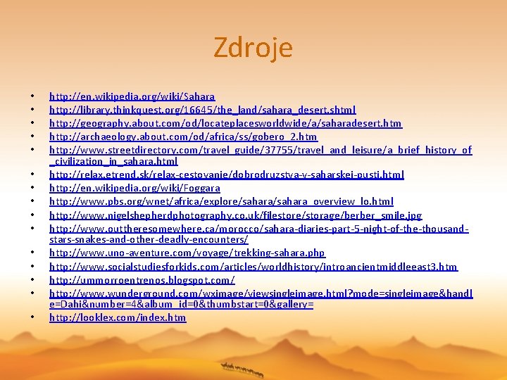 Zdroje • • • • http: //en. wikipedia. org/wiki/Sahara http: //library. thinkquest. org/16645/the_land/sahara_desert. shtml Zdroje • • • • http: //en. wikipedia. org/wiki/Sahara http: //library. thinkquest. org/16645/the_land/sahara_desert. shtml